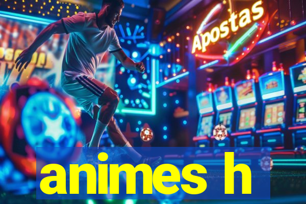 animes h